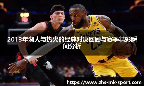 2013年湖人与热火的经典对决回顾与赛季精彩瞬间分析