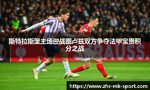 斯特拉斯堡主场迎战图卢兹双方争夺法甲宝贵积分之战